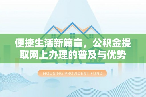 鸡东便捷生活新篇章，公积金提取网上办理的普及与优势