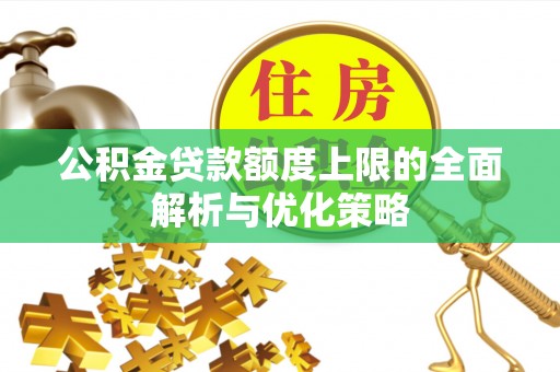 鸡东公积金贷款额度上限的全面解析与优化策略