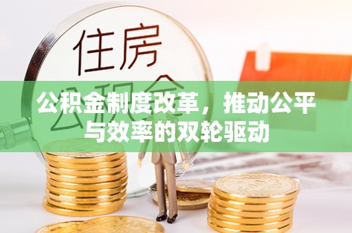 鸡东公积金制度改革，推动公平与效率的双轮驱动