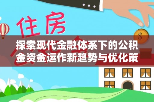 鸡东探索现代金融体系下的公积金资金运作新趋势与优化策略