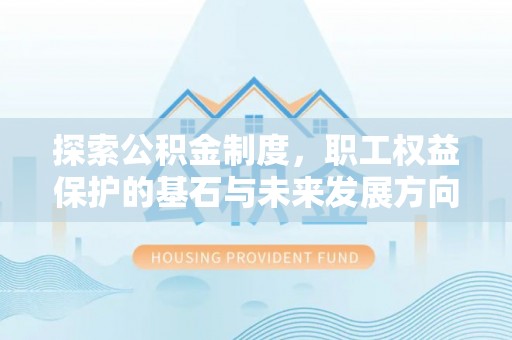 鸡东探索公积金制度，职工权益保护的基石与未来发展方向
