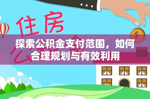 鸡东探索公积金支付范围，如何合理规划与有效利用