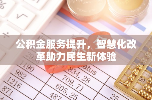 鸡东公积金服务提升，智慧化改革助力民生新体验