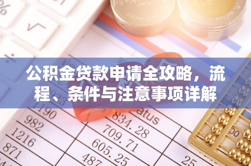 鸡东公积金贷款申请全攻略，流程、条件与注意事项详解