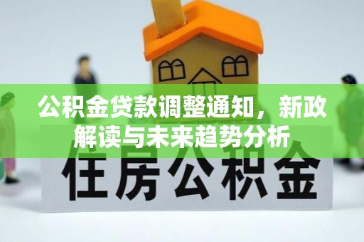 鸡东公积金贷款调整通知，新政解读与未来趋势分析