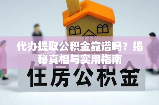 鸡东代办提取公积金靠谱吗？揭秘真相与实用指南