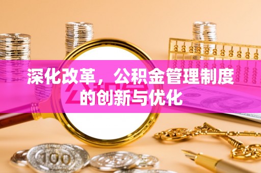 鸡东深化改革，公积金管理制度的创新与优化