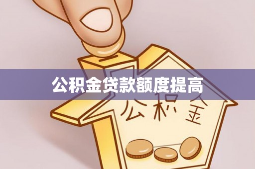 鸡东公积金贷款额度提高