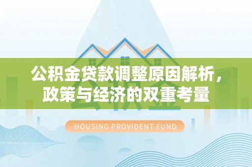 鸡东公积金贷款调整原因解析，政策与经济的双重考量