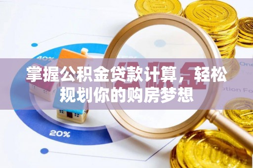 鸡东掌握公积金贷款计算，轻松规划你的购房梦想