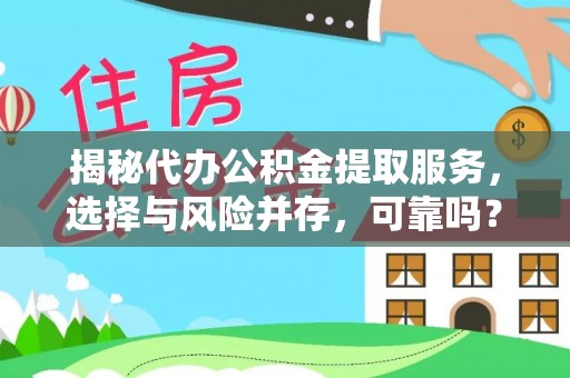 鸡东揭秘代办公积金提取服务，选择与风险并存，可靠吗？