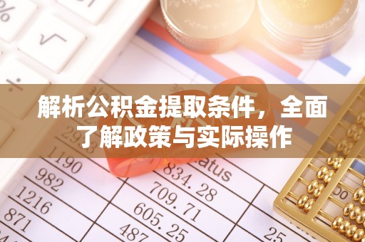 鸡东解析公积金提取条件，全面了解政策与实际操作