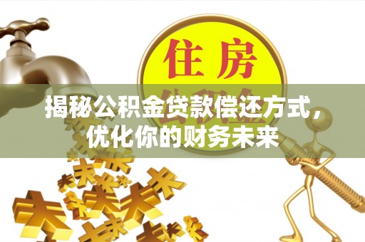 鸡东揭秘公积金贷款偿还方式，优化你的财务未来