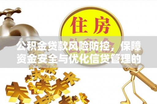 鸡东公积金贷款风险防控，保障资金安全与优化信贷管理的关键策略