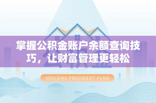 鸡东掌握公积金账户余额查询技巧，让财富管理更轻松