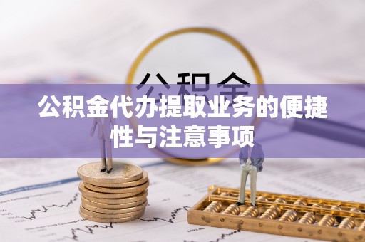 鸡东公积金代办提取业务的便捷性与注意事项