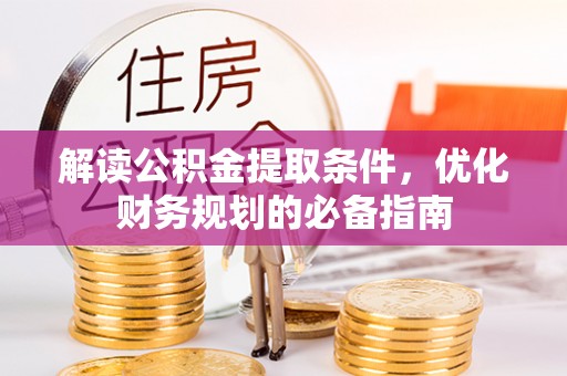 鸡东解读公积金提取条件，优化财务规划的必备指南