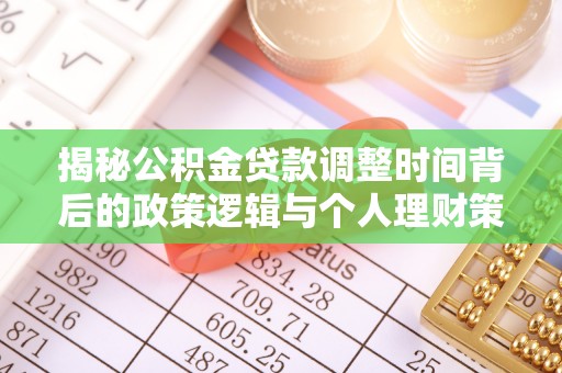 鸡东揭秘公积金贷款调整时间背后的政策逻辑与个人理财策略