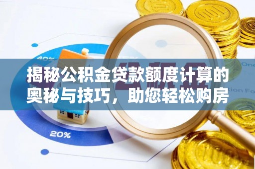 鸡东揭秘公积金贷款额度计算的奥秘与技巧，助您轻松购房