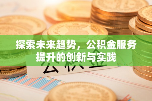 鸡东探索未来趋势，公积金服务提升的创新与实践