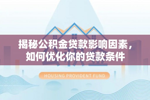 鸡东揭秘公积金贷款影响因素，如何优化你的贷款条件