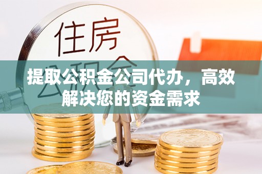 鸡东提取公积金公司代办，高效解决您的资金需求