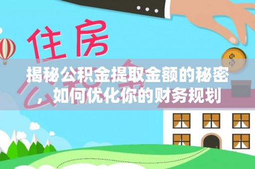 鸡东揭秘公积金提取金额的秘密，如何优化你的财务规划