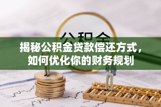 鸡东揭秘公积金贷款偿还方式，如何优化你的财务规划