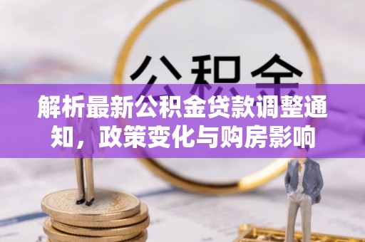 鸡东解析最新公积金贷款调整通知，政策变化与购房影响