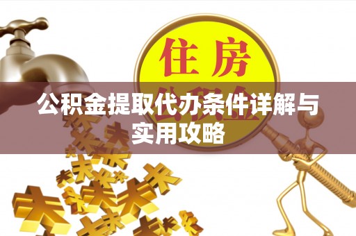 鸡东公积金提取代办条件详解与实用攻略
