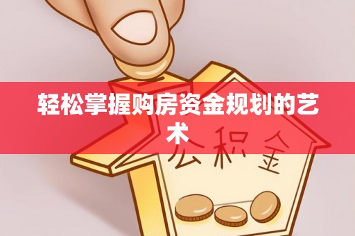 鸡东轻松掌握购房资金规划的艺术