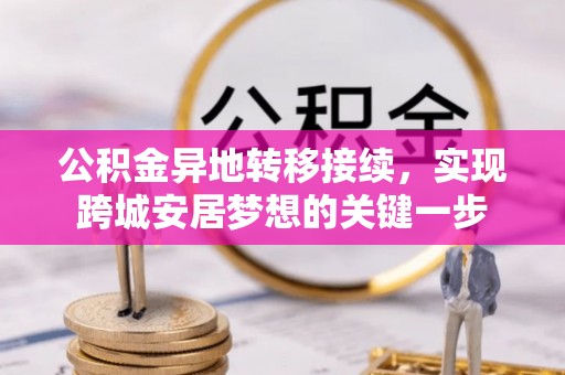 鸡东公积金异地转移接续，实现跨城安居梦想的关键一步