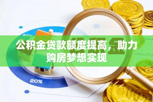鸡东公积金贷款额度提高，助力购房梦想实现