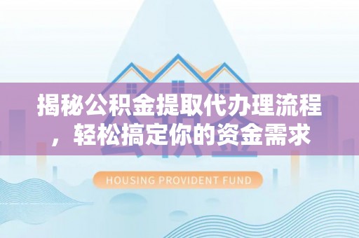 鸡东揭秘公积金提取代办理流程，轻松搞定你的资金需求
