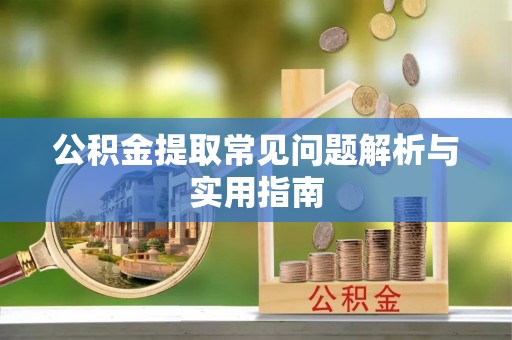 鸡东公积金提取常见问题解析与实用指南