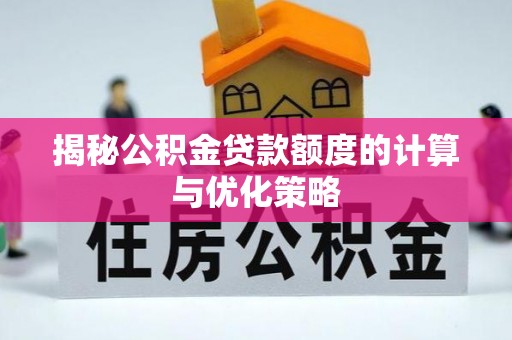 鸡东揭秘公积金贷款额度的计算与优化策略