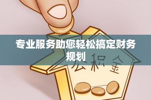 鸡东专业服务助您轻松搞定财务规划