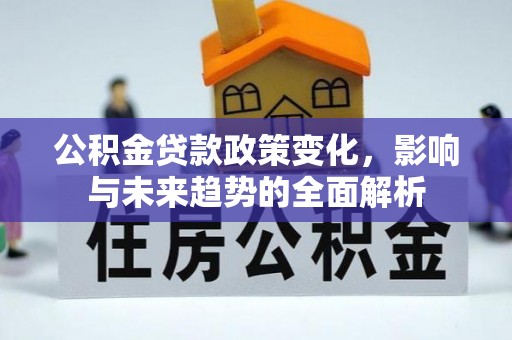 鸡东公积金贷款政策变化，影响与未来趋势的全面解析