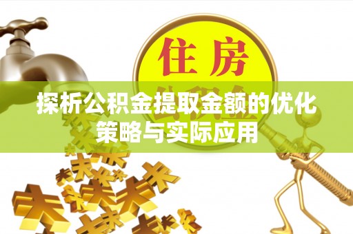 鸡东探析公积金提取金额的优化策略与实际应用