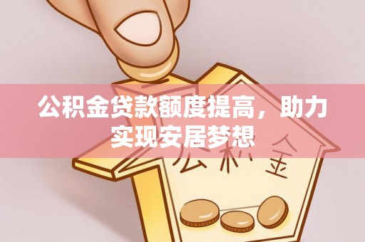 鸡东公积金贷款额度提高，助力实现安居梦想