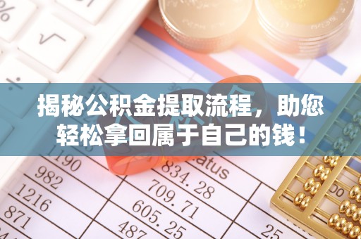 鸡东揭秘公积金提取流程，助您轻松拿回属于自己的钱！