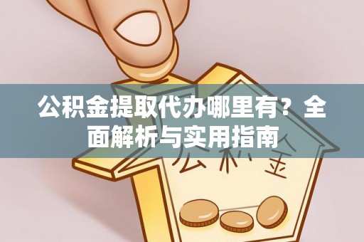 鸡东公积金提取代办哪里有？全面解析与实用指南