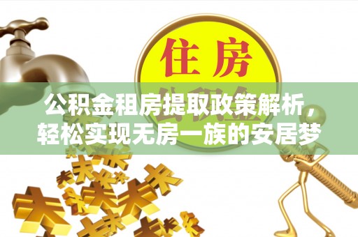 鸡东公积金租房提取政策解析，轻松实现无房一族的安居梦想