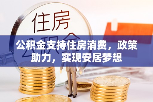 鸡东公积金支持住房消费，政策助力，实现安居梦想