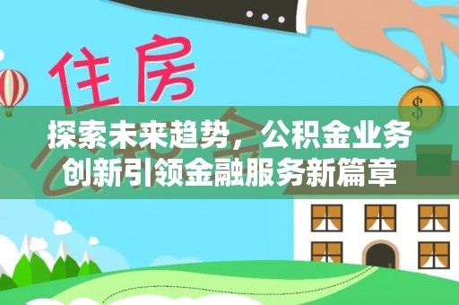 鸡东探索未来趋势，公积金业务创新引领金融服务新篇章