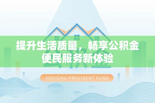 鸡东提升生活质量，畅享公积金便民服务新体验