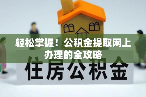 鸡东轻松掌握！公积金提取网上办理的全攻略