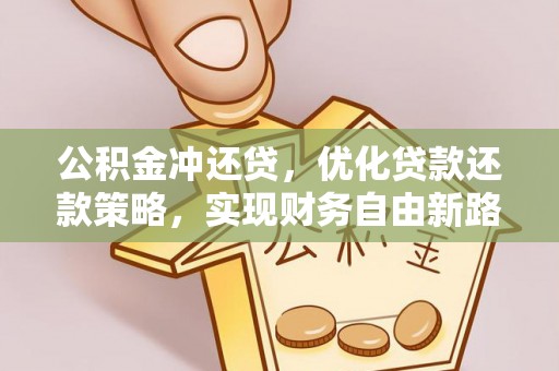 鸡东公积金冲还贷，优化贷款还款策略，实现财务自由新路径