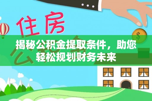 鸡东揭秘公积金提取条件，助您轻松规划财务未来