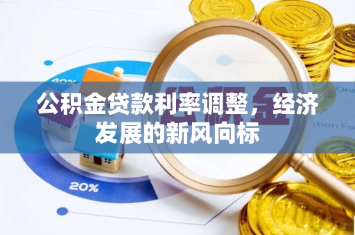 鸡东公积金贷款利率调整，经济发展的新风向标